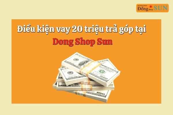Điều kiện vay 20 triệu trả góp tại Dong Shop Sun