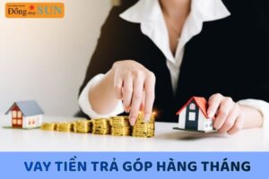 Vay tiền trả góp theo tháng là gì?