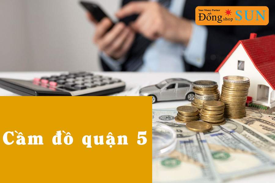Địa chỉ tiệm cầm đồ Quận 5 lãi thấp, giá cao