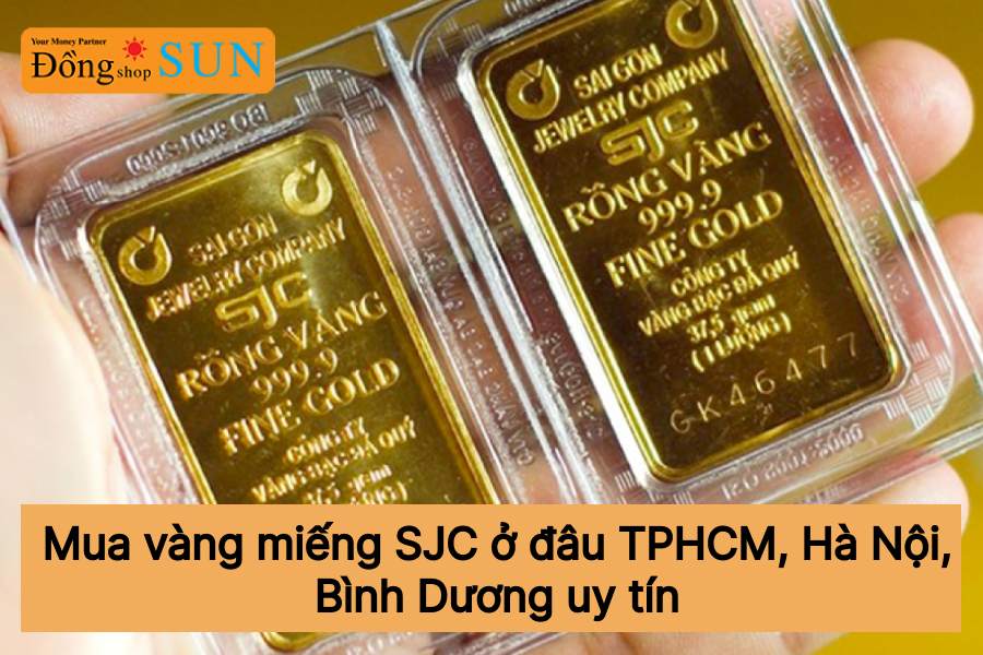Mua vàng SJC ở đâu TPHCM, Hà Nội, Bình Dương ở đâu?