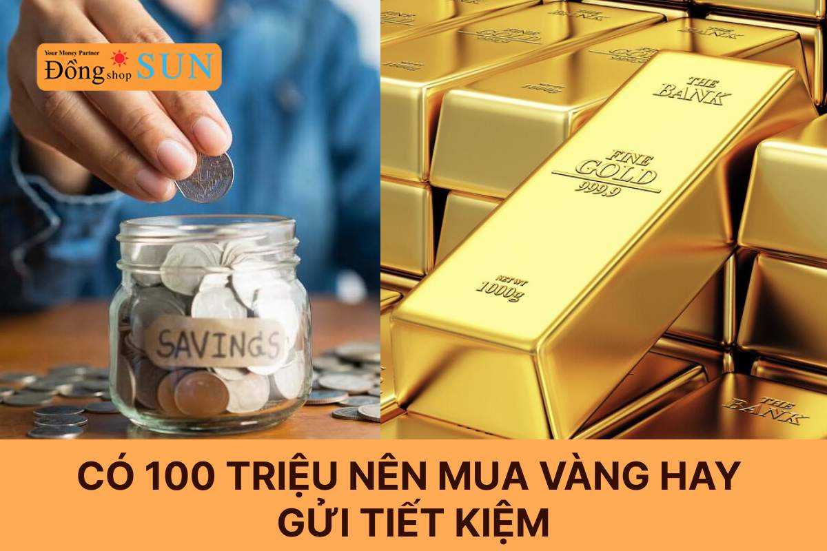 Có 100 triệu nên mua vàng hay gửi tiết kiệm