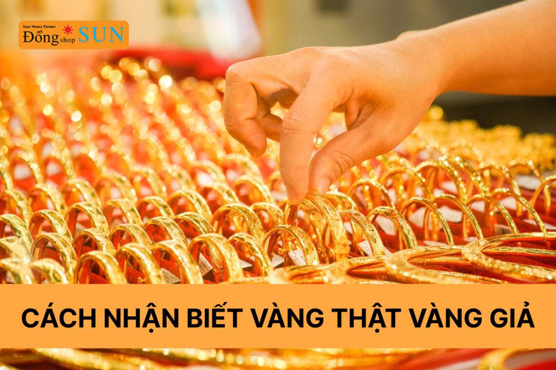 Hướng dẫn cách nhận biết vàng thật vàng giả chính xác