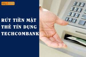 Rút tiền mặt thẻ tín dụng Techcombank