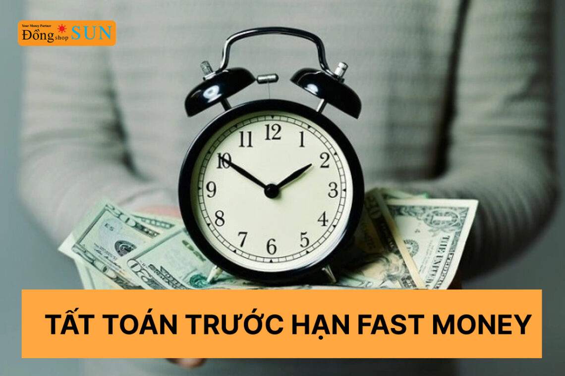 Hướng dẫn cách tất toán trước hạn Fast Money