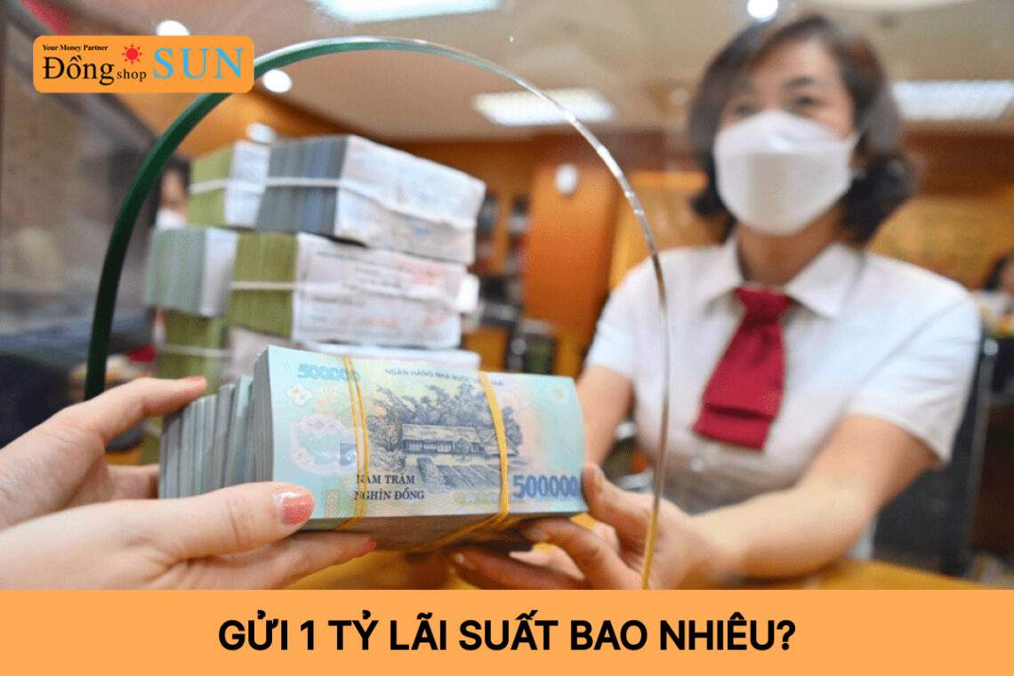 Gửi 1 tỷ lãi suất bao nhiêu?