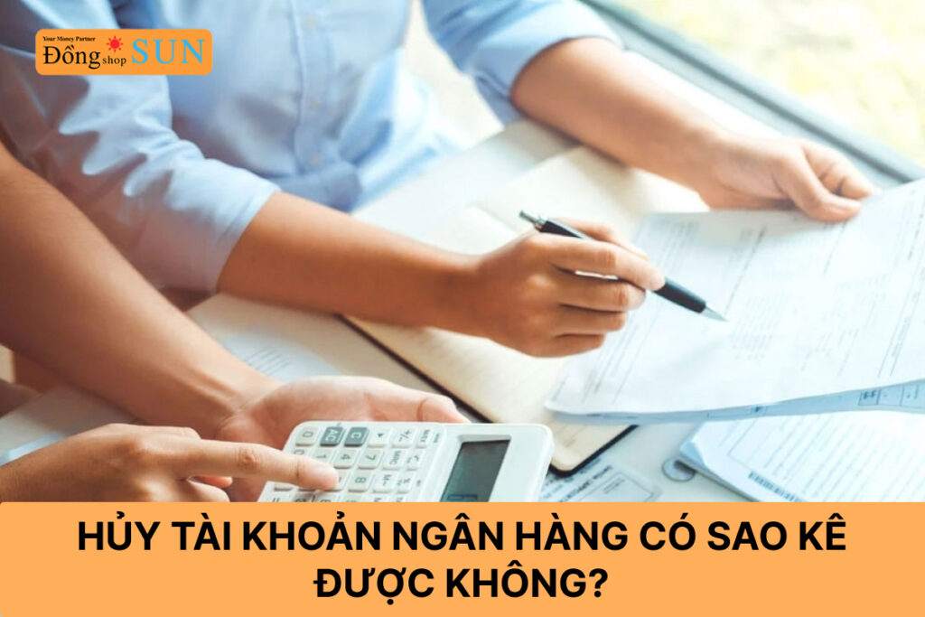 Hủy tài khoản ngân hàng có sao kê được không?