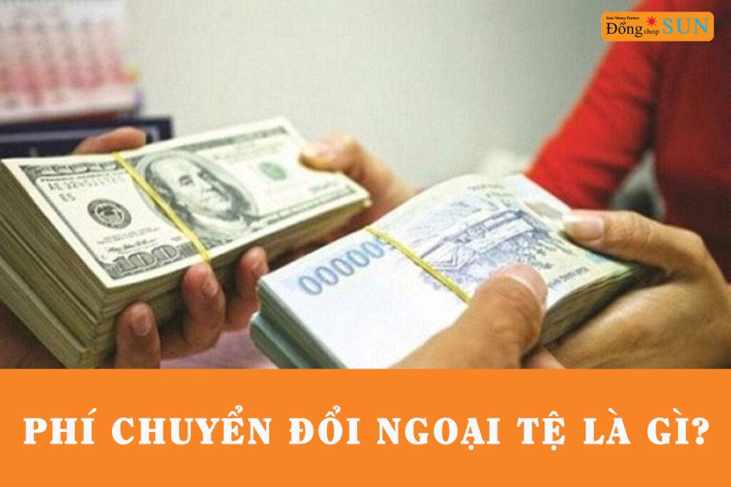 Phí chuyển đổi ngoại tệ là gì?