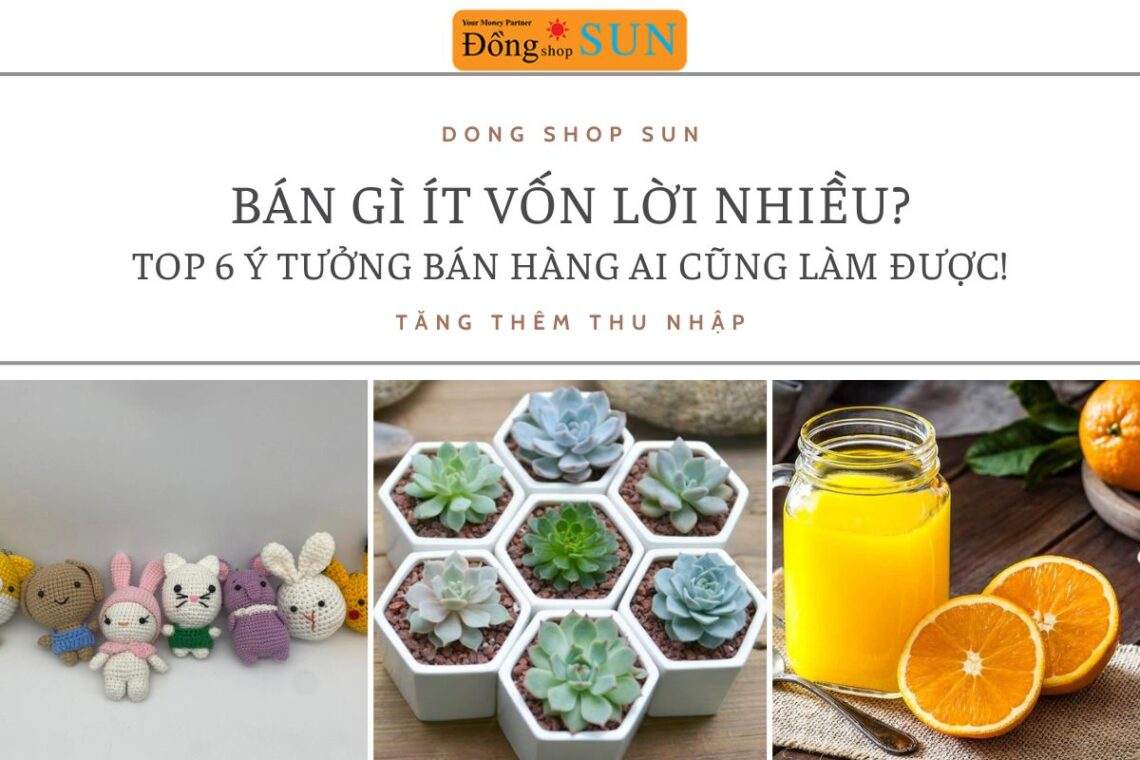 Bán gì ít vốn lời nhiều? Top 6 ý tưởng bán hàng ai cũng làm được!