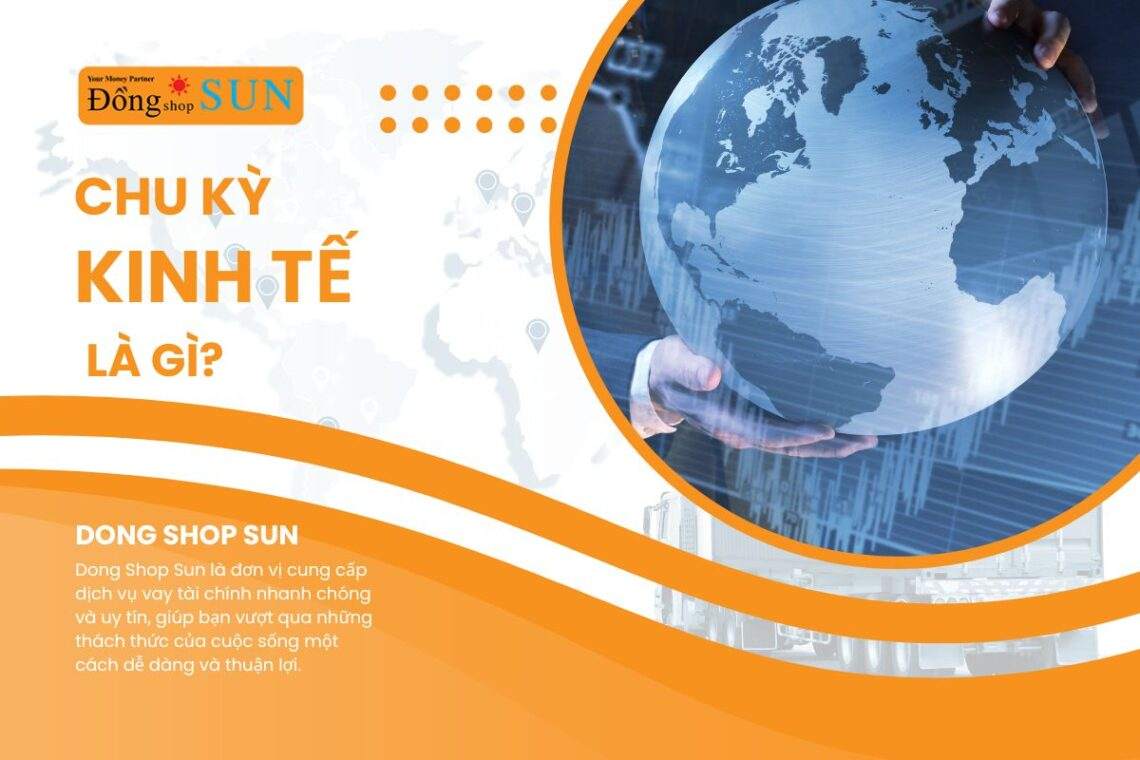 Chu kỳ kinh tế là gì? Tác động của chu kỳ kinh tế.