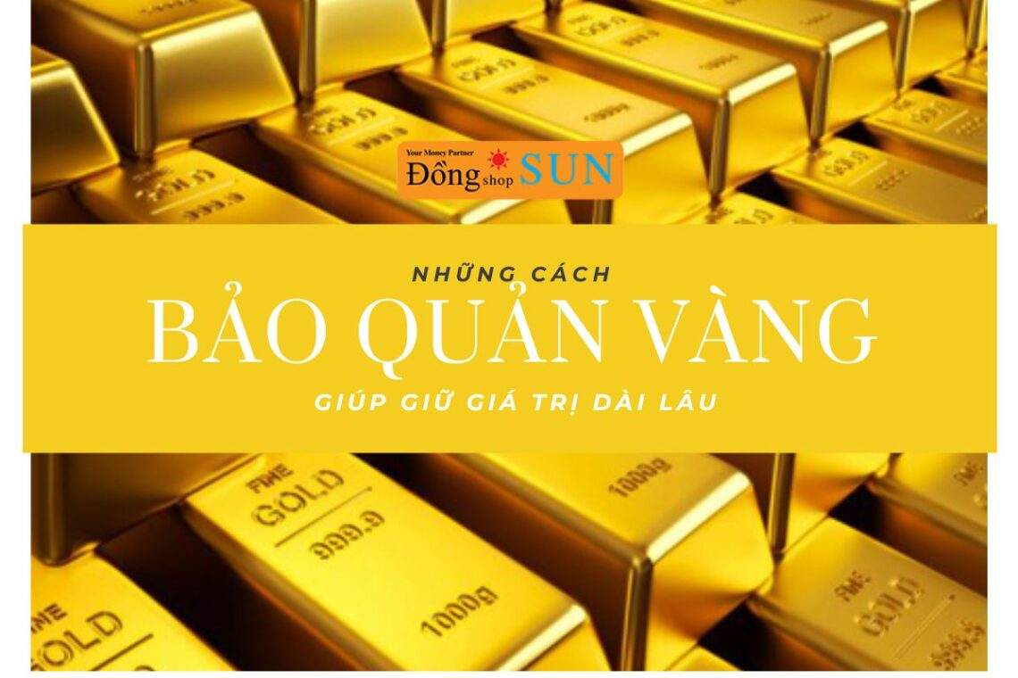Những cách bảo quản vàng đúng cách giúp giữ giá trị dài lâu.