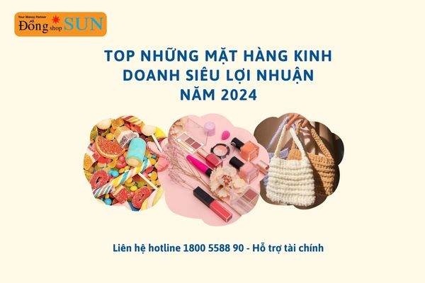 Top những mặt hàng kinh doanh siêu lợi nhuận năm 2024