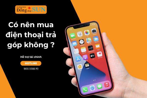 Có nên mua điện thoại trả góp không và rủi ro là gì ?