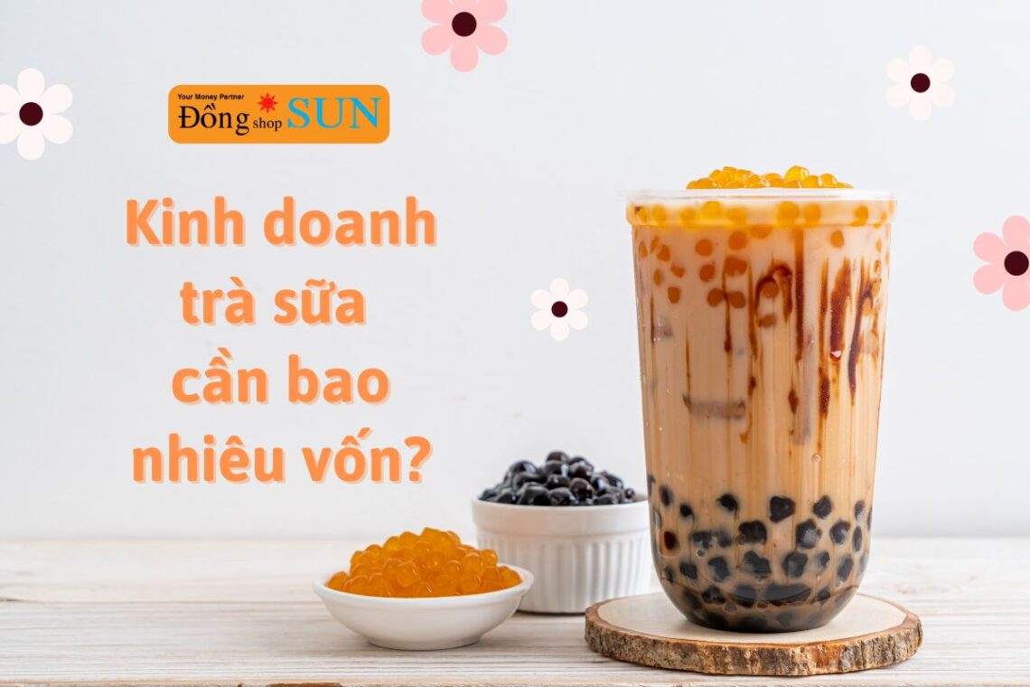 Kinh doanh trà sữa bây giờ cần bao nhiêu vốn?