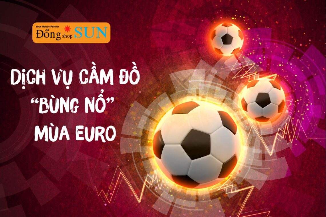 Dịch vụ cầm đồ mùa Euro “bùng nổ”