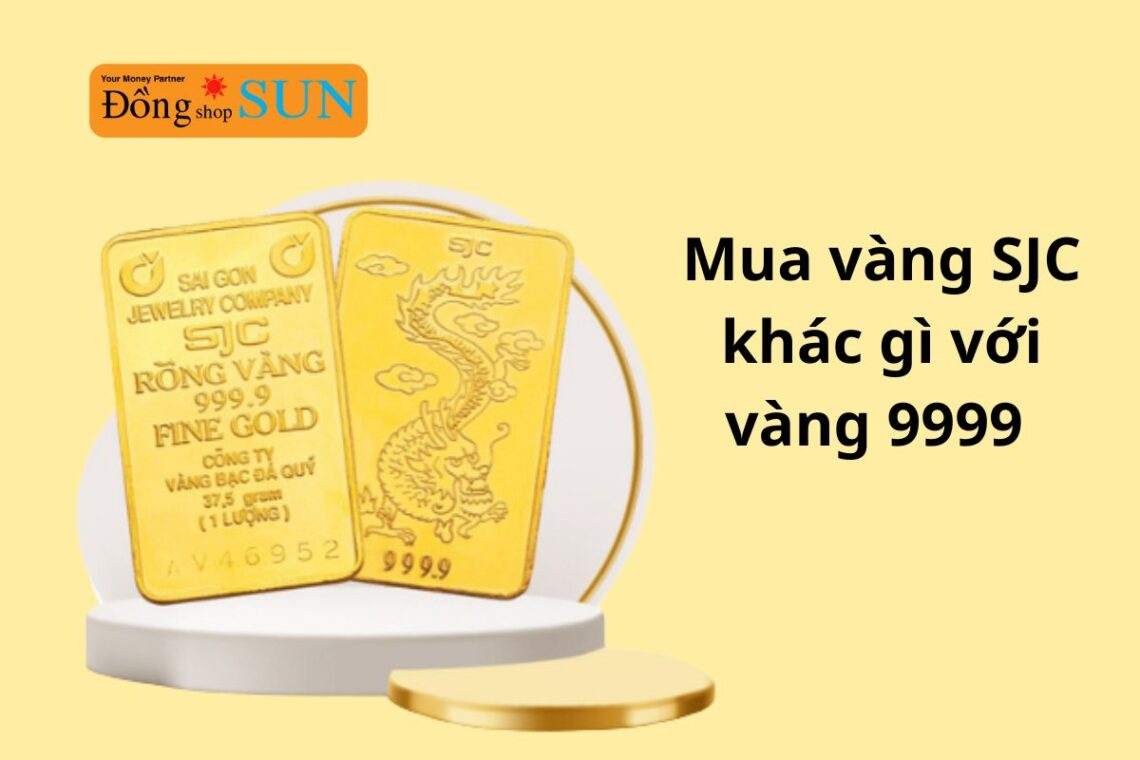 Mua vàng SJC khác gì với vàng 9999? Cần lưu ý gì khi mua vàng SJC?