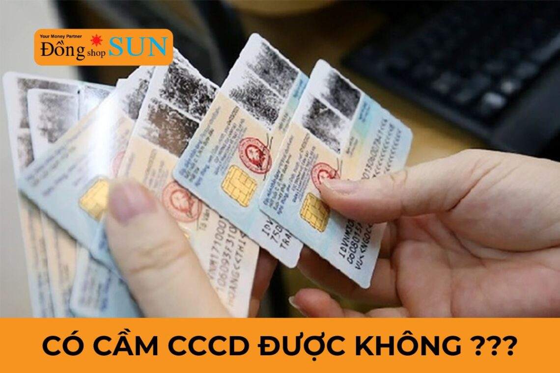 Cầm căn cước công dân có được không - Dong Shop Sun