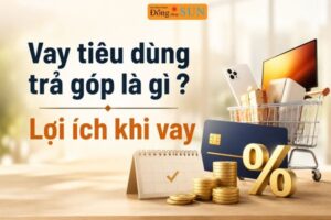 Vay tiêu dùng trả góp là gì?