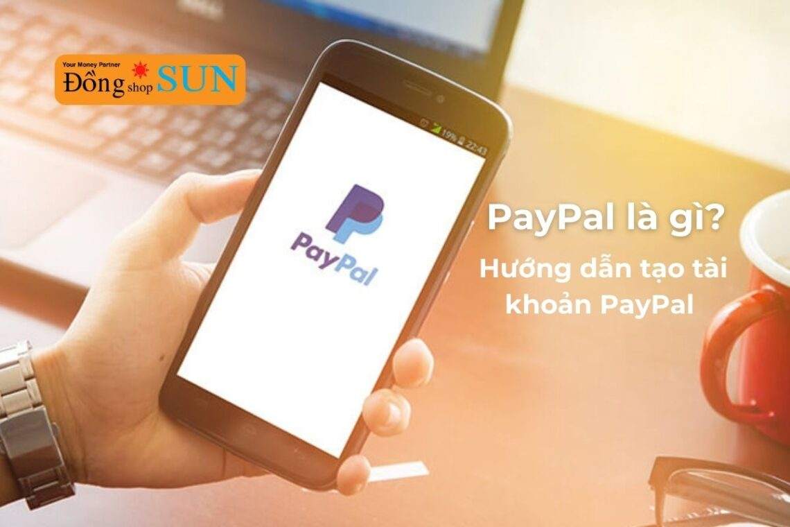 Paypal là gì? Hướng dẫn cách tạo tài khoản paypal đơn giản trên điện thoại