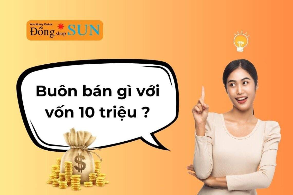 Buôn bán gì với vốn 10 triệu? Gợi ý top 5 ngành nghề vốn ít, lời nhiều