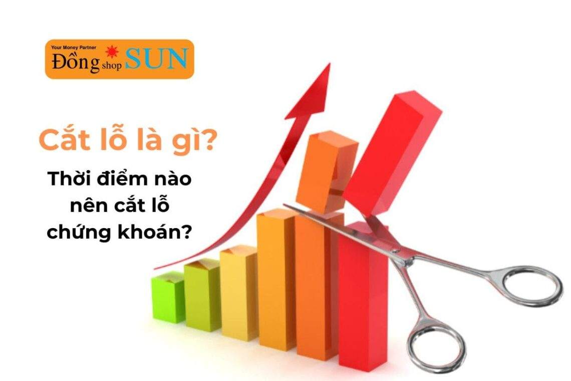 Cắt lỗ là gì? Thời điểm nào nên cắt lỗ trong chứng khoán?