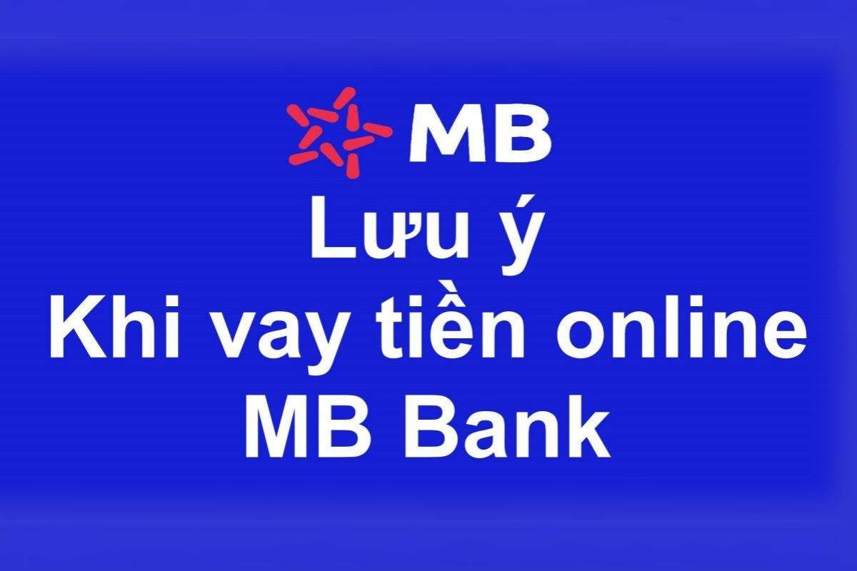 Bạn cần lưu ý gì khi vay online tại MB Bank?