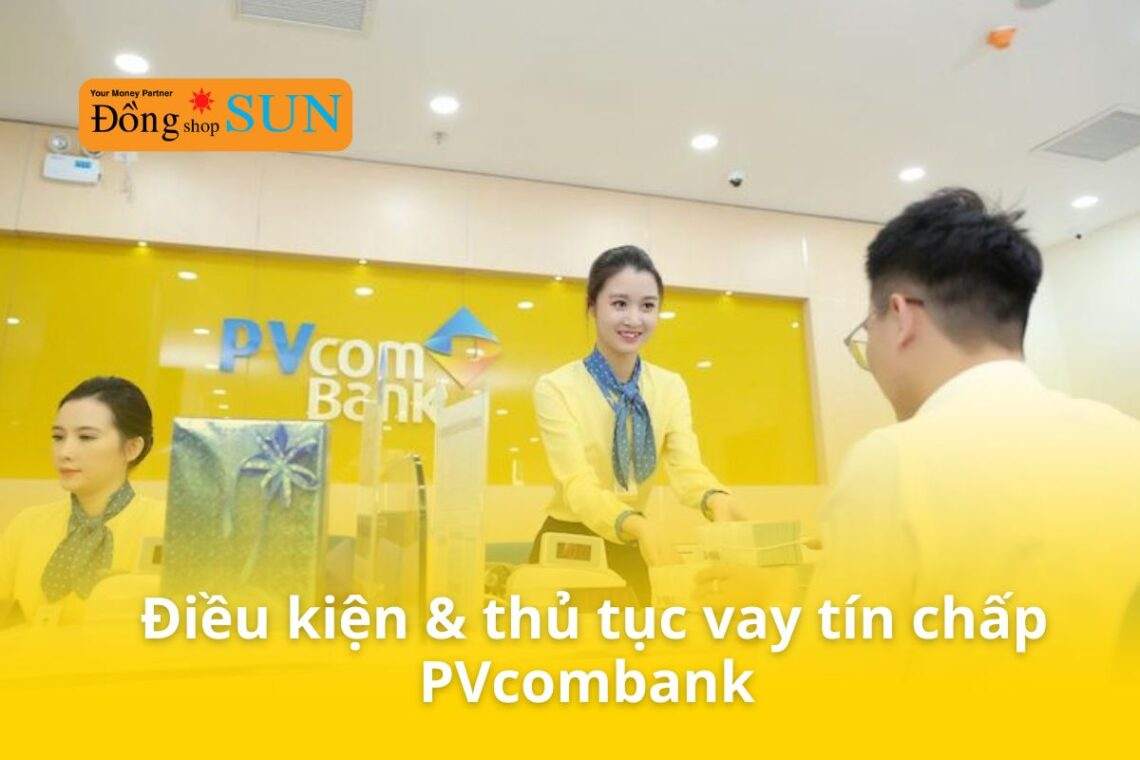 Điều kiện và thủ tục vay tín chấp PVcombank như thế nào?