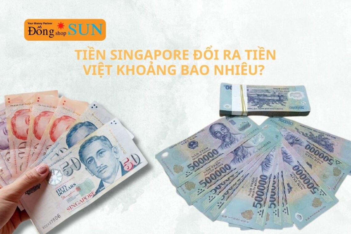 Tỷ giá từ tiền Singapore đổi ra tiền Việt bao nhiêu?