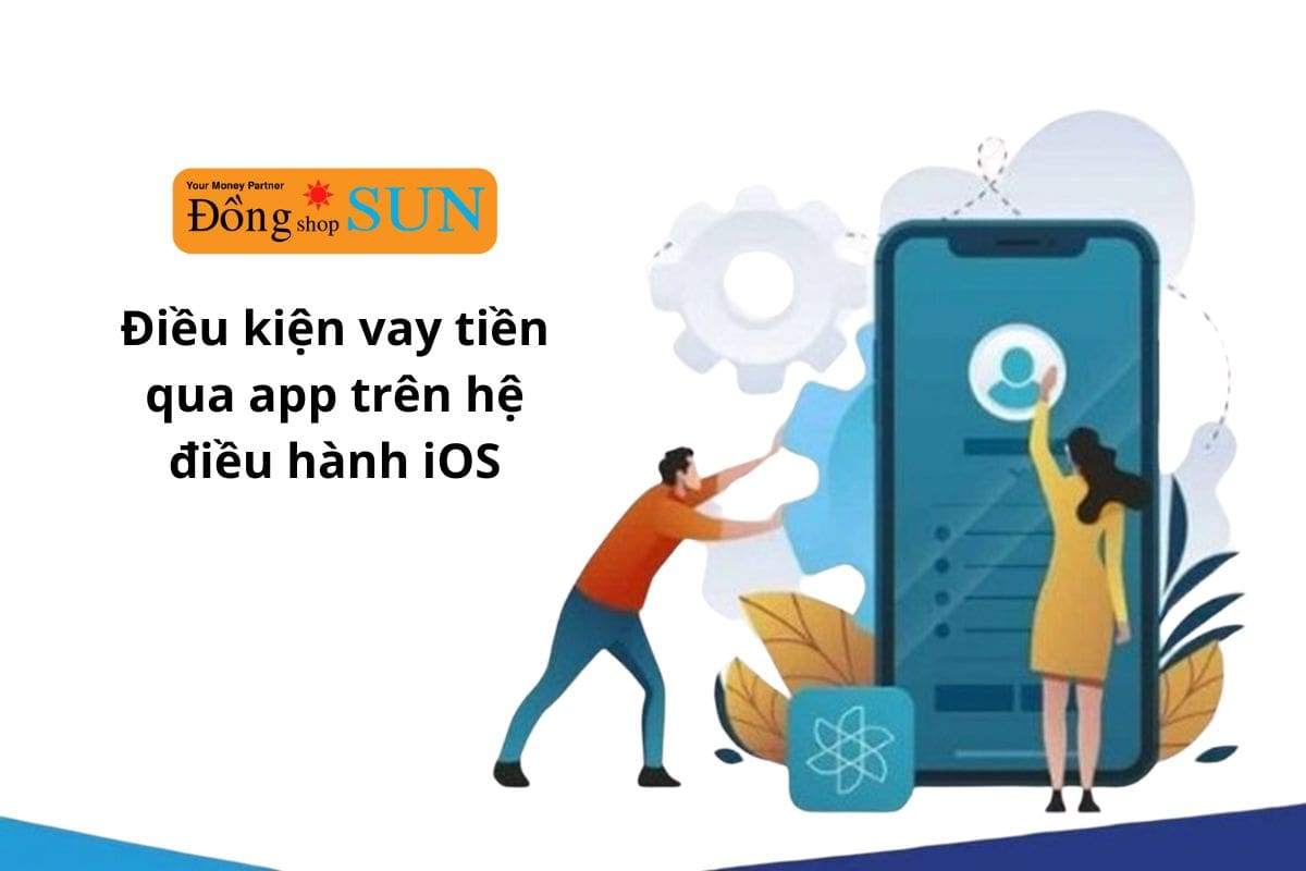 Để vay tiền qua app trên iOS cần đáp ứng điều kiện gì?