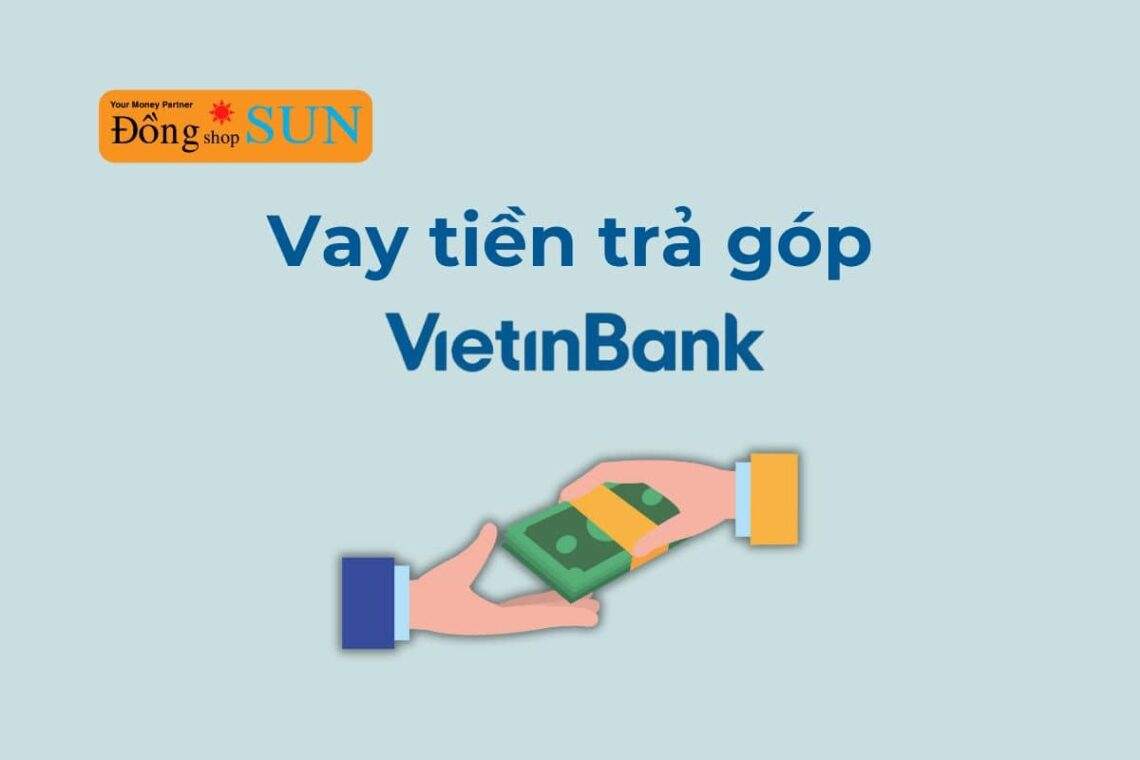 Điều kiện & thủ tục vay tiền trả góp VietinBank
