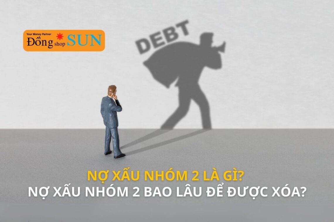 Nợ xấu nhóm 2 là gì? Nợ xấu nhóm 2 mất bao lâu để được xóa?