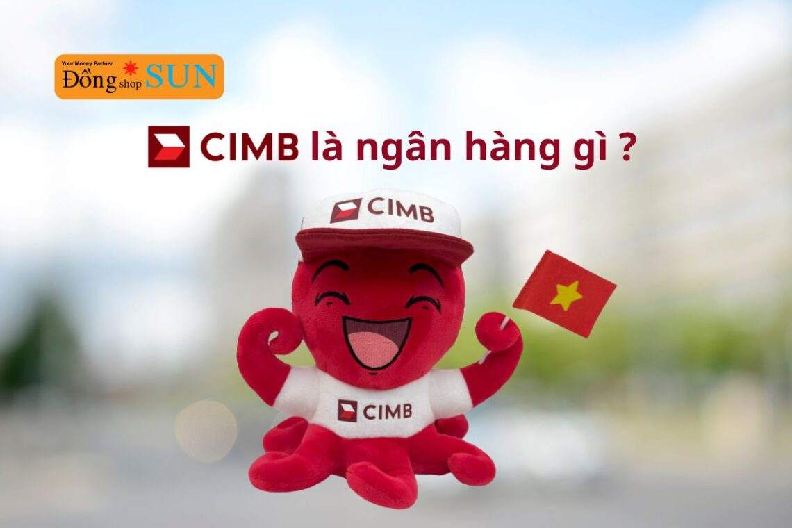 CIMB Bank là ngân hàng gì? Sản phẩm dịch vụ của ngân hàng CIMB Bank