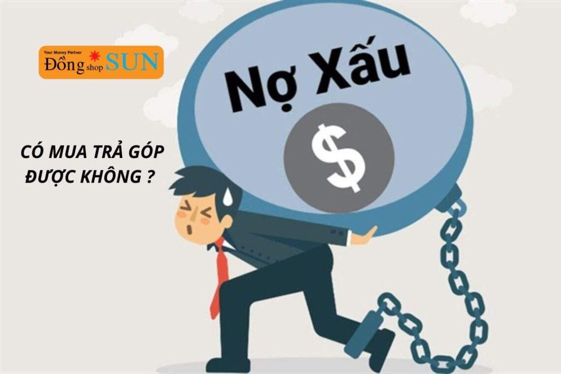 Nợ xấu có mua trả góp được không? Giải pháp cho người bị nợ xấu