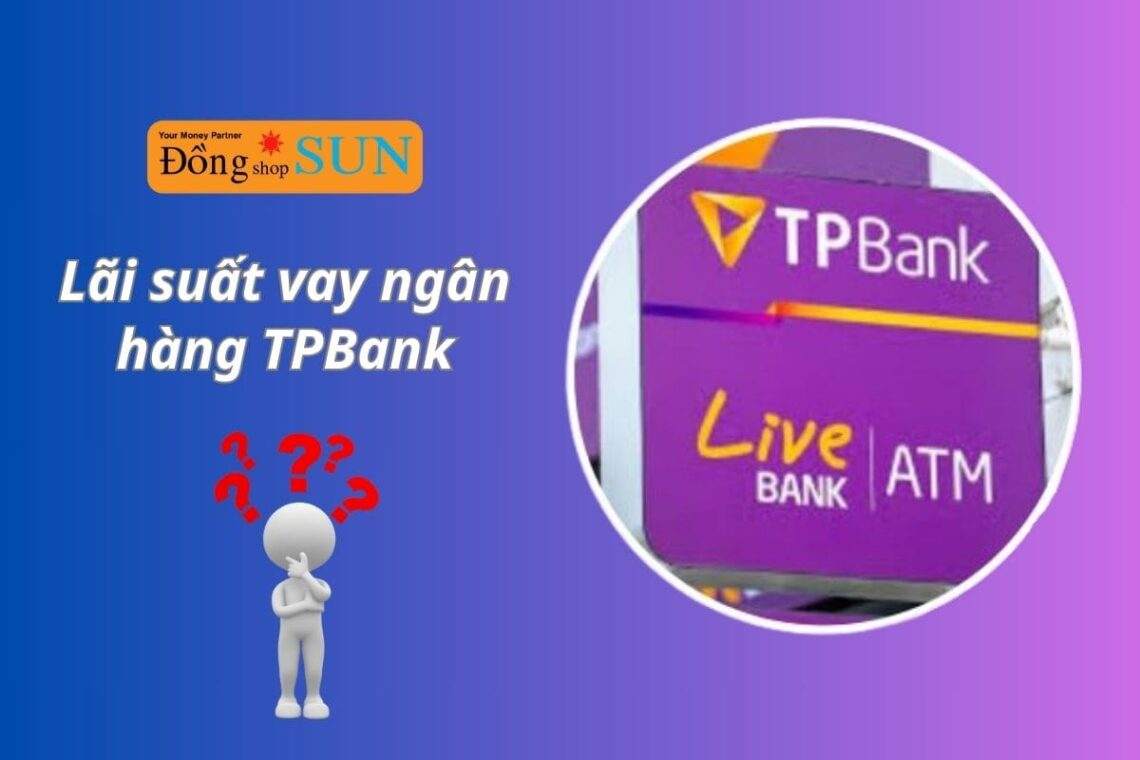 Điều kiện, lãi suất vay ngân hàng TPBank mới nhất 2025