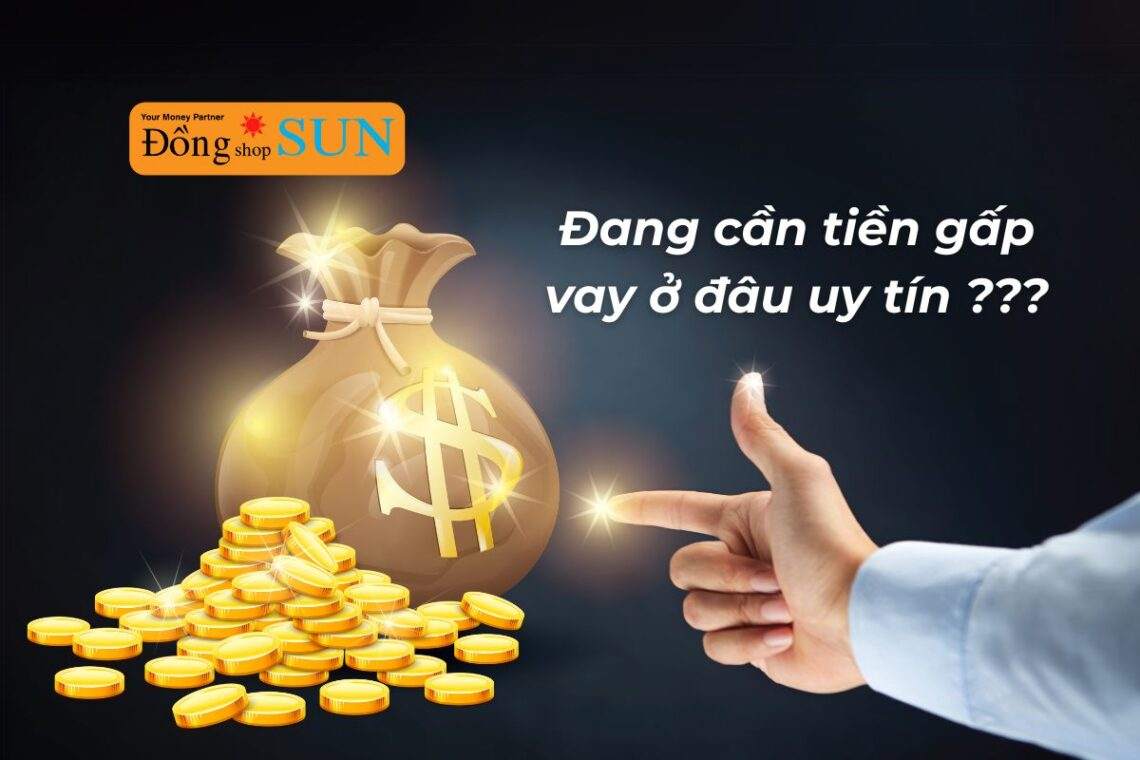 Cần tiền gấp vay ở đâu? Top 5 địa chỉ cho vay cầm đồ uy tín TP. HCM