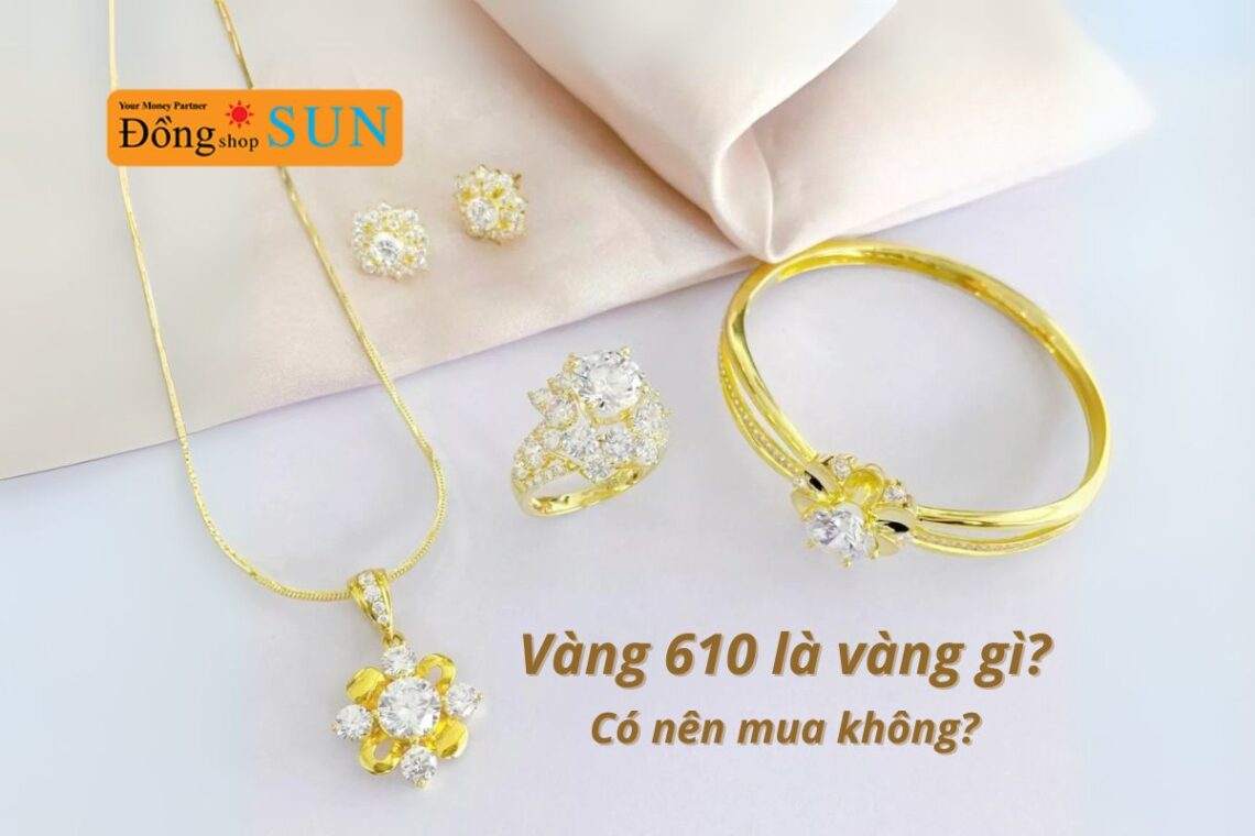 Vàng 610 là vàng gì? Giá 1 chỉ vàng 610 bao nhiêu?