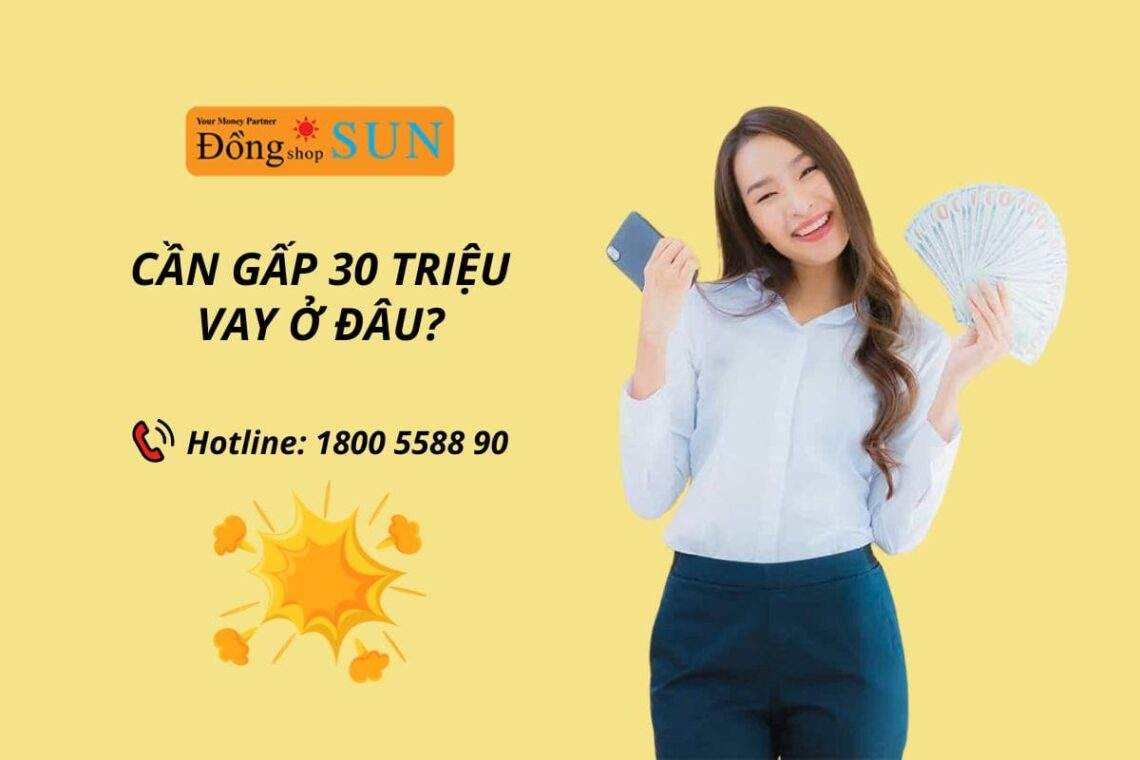 Cần vay gấp 30 triệu? Giải pháp nhanh, dễ duyệt và an toàn dành cho bạn
