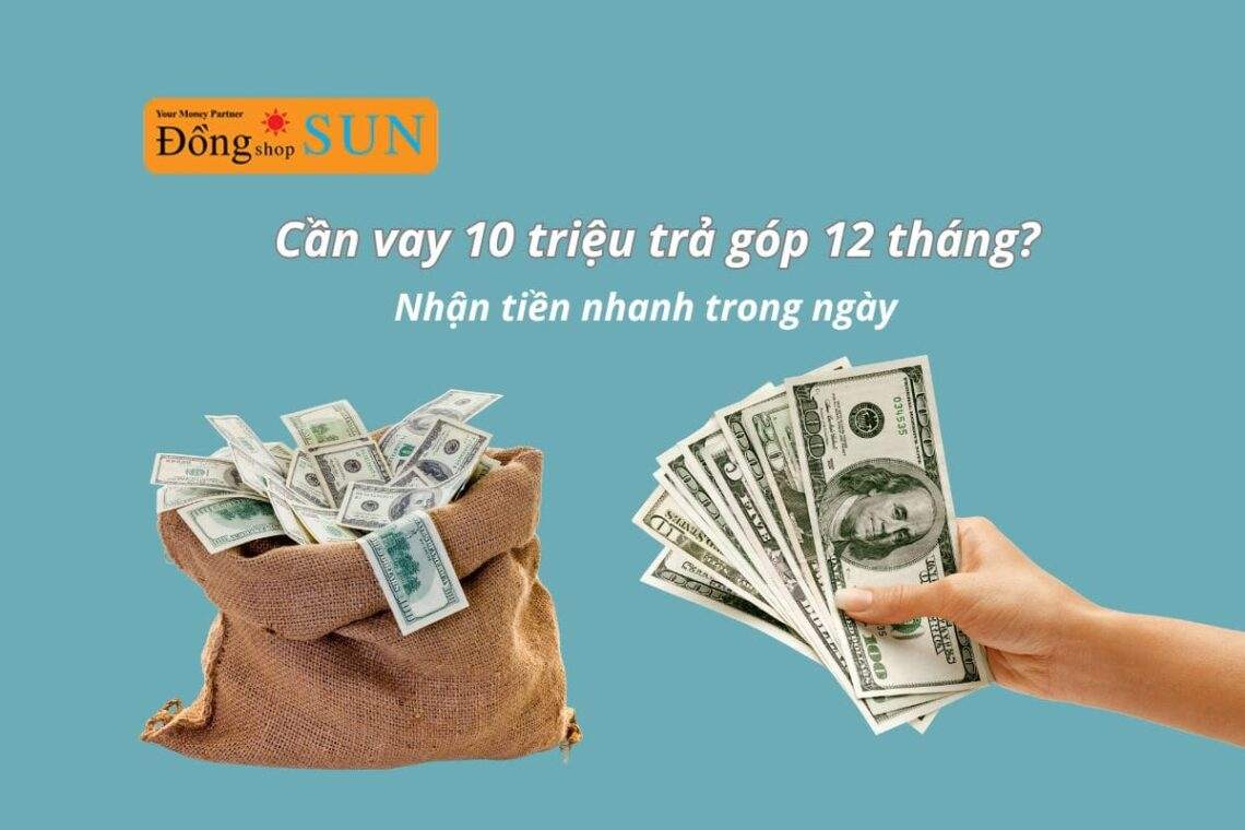Cho vay 10 triệu trả góp 12 tháng - Nhận tiền ngay trong ngày
