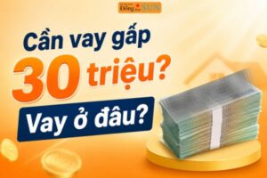 Cần vay gấp 30 triệu ở đâu
