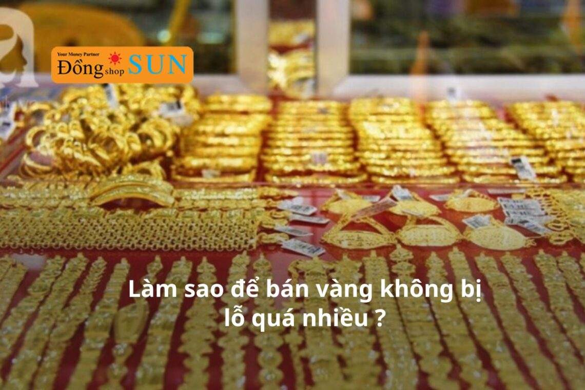 7 Cách bán vàng không bị lỗ ai cũng nên biết trước khi giao dịch