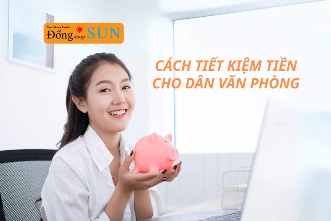 Top 10 cách tiết kiệm tiền cho dân văn phòng hay nhất!
