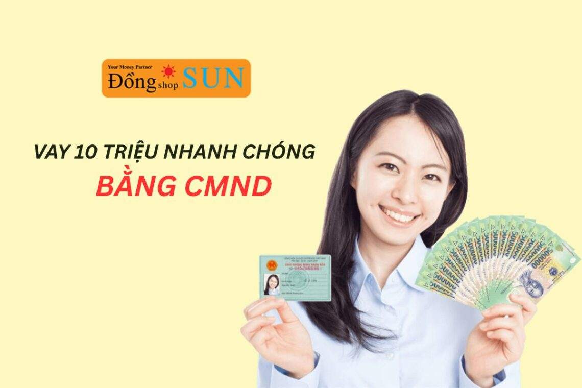 Vay 10 triệu bằng CMND - Giải pháp tài chính nhanh gọn, tiện lợi