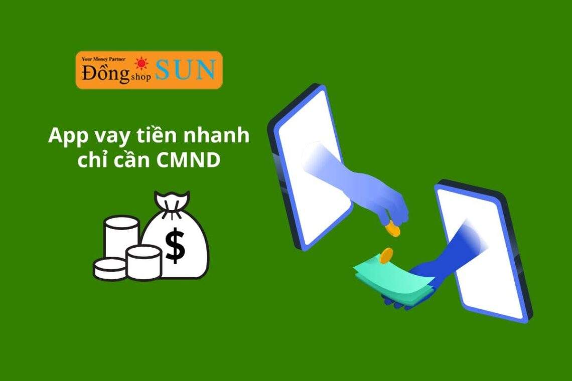 App vay tiền nhanh chỉ cần CMND - Giải pháp cứu cánh khi cần tiền gấp
