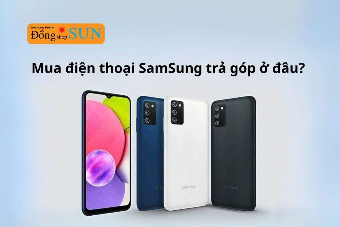 Mua trả góp điện thoại Samsung ở đâu uy tín?