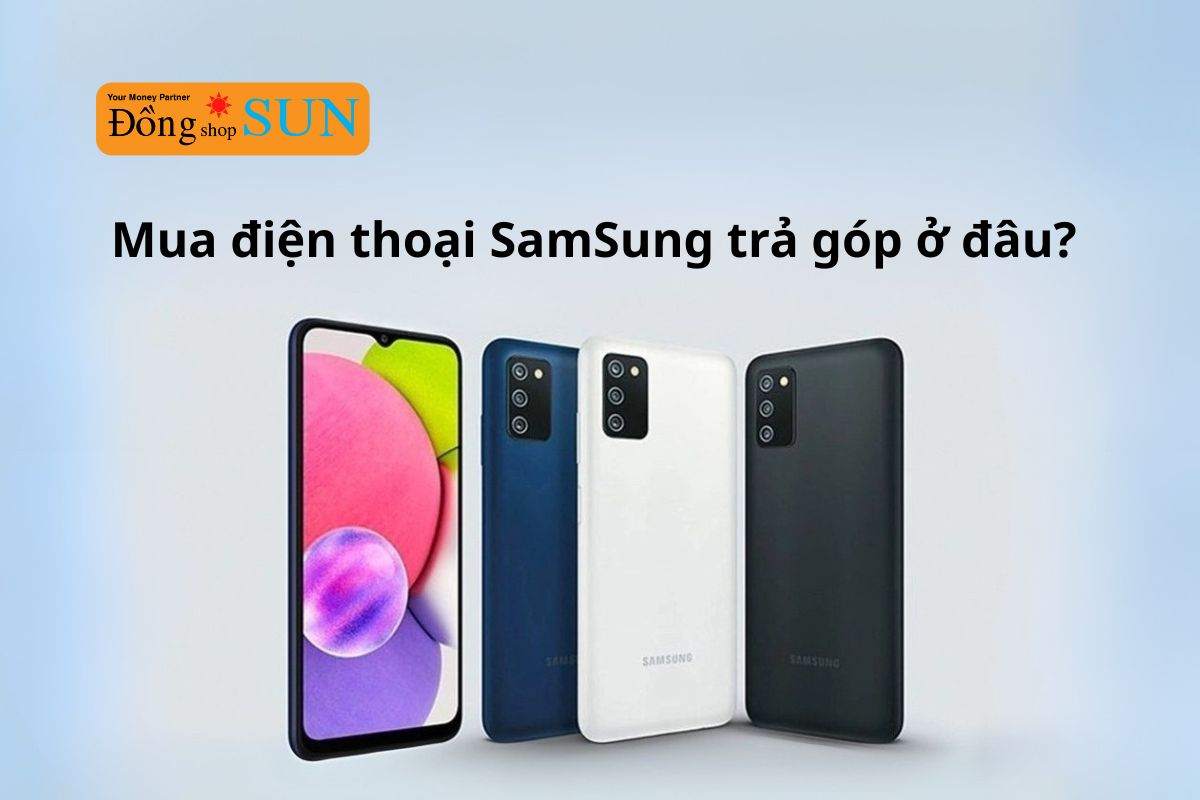 Mua trả góp điện thoại Samsung ở đâu uy tín?
