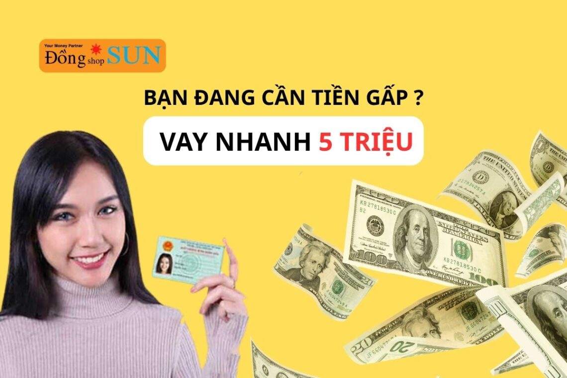 Vay nhanh 5 triệu ở đâu? Điều kiện, thủ tục vay cần những gì?