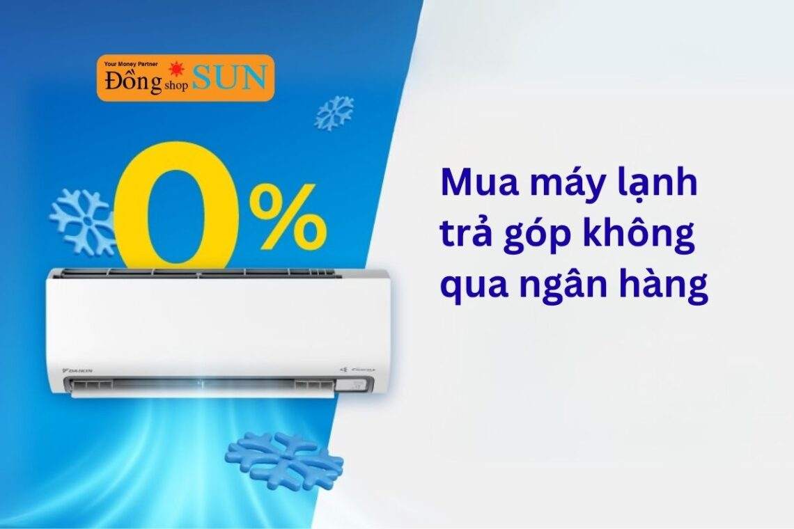 Mua máy lạnh trả góp không qua ngân hàng nhanh chóng và tiện lợi
