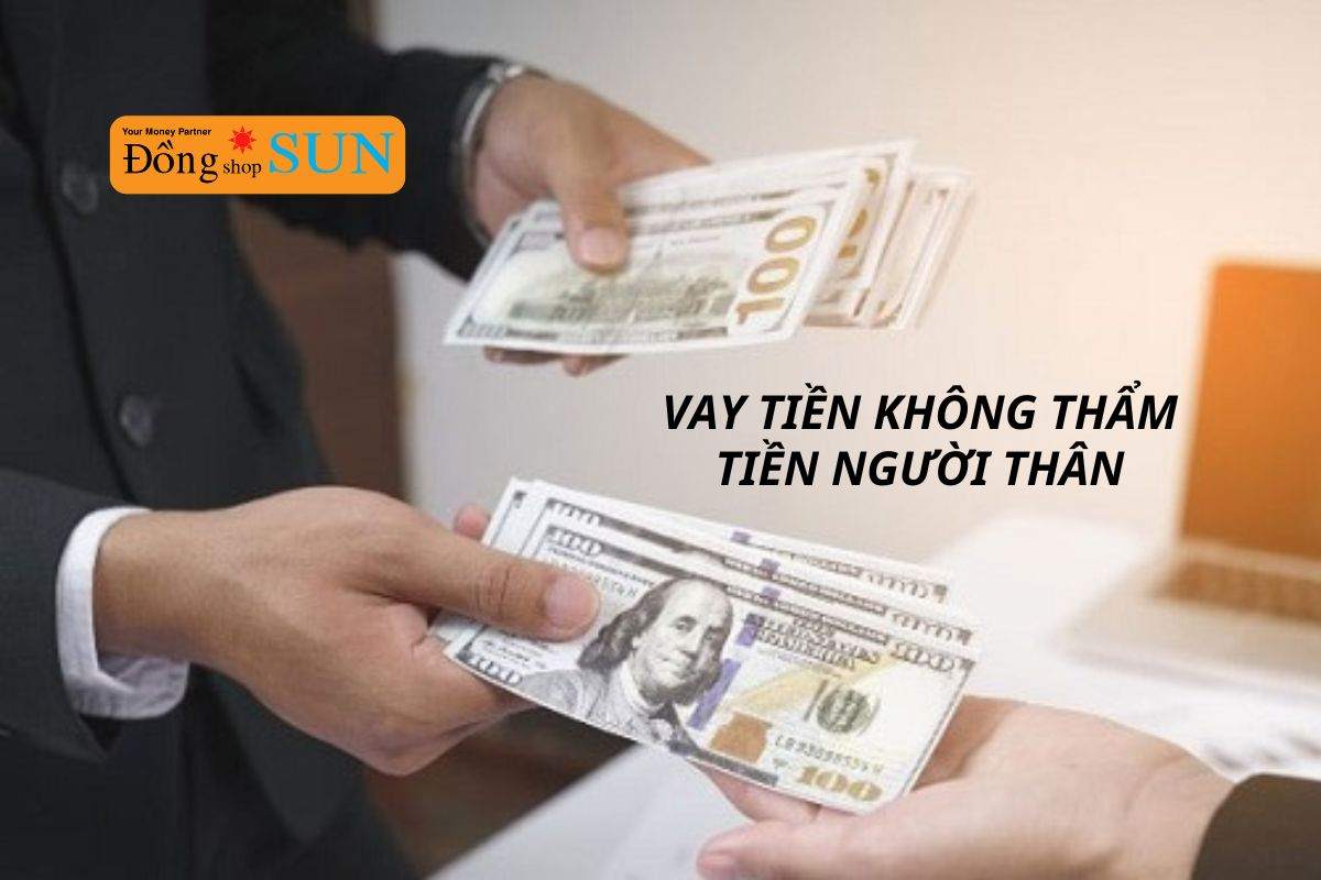 Vay không thẩm định người thân là hình thức vay tiền được quan tâm nhất hiện nay
