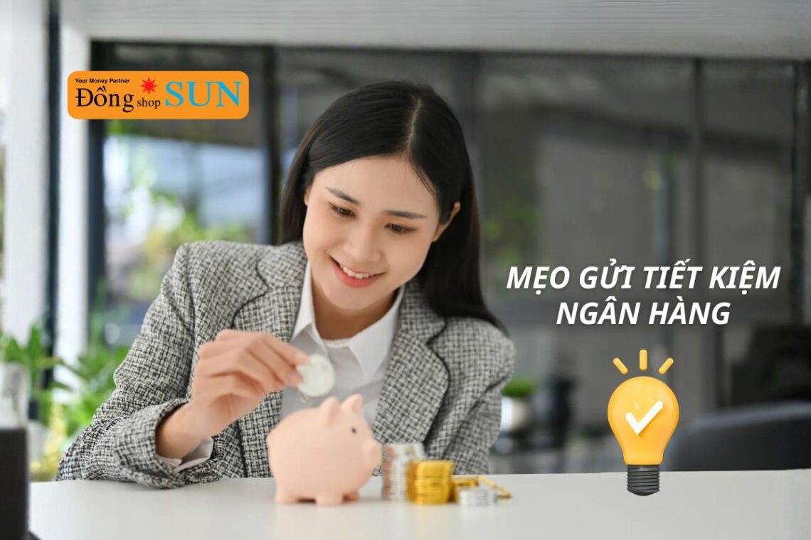 Top 5 mẹo gửi tiết kiệm ngân hàng giúp sinh lời cao và an toàn nhất 2025