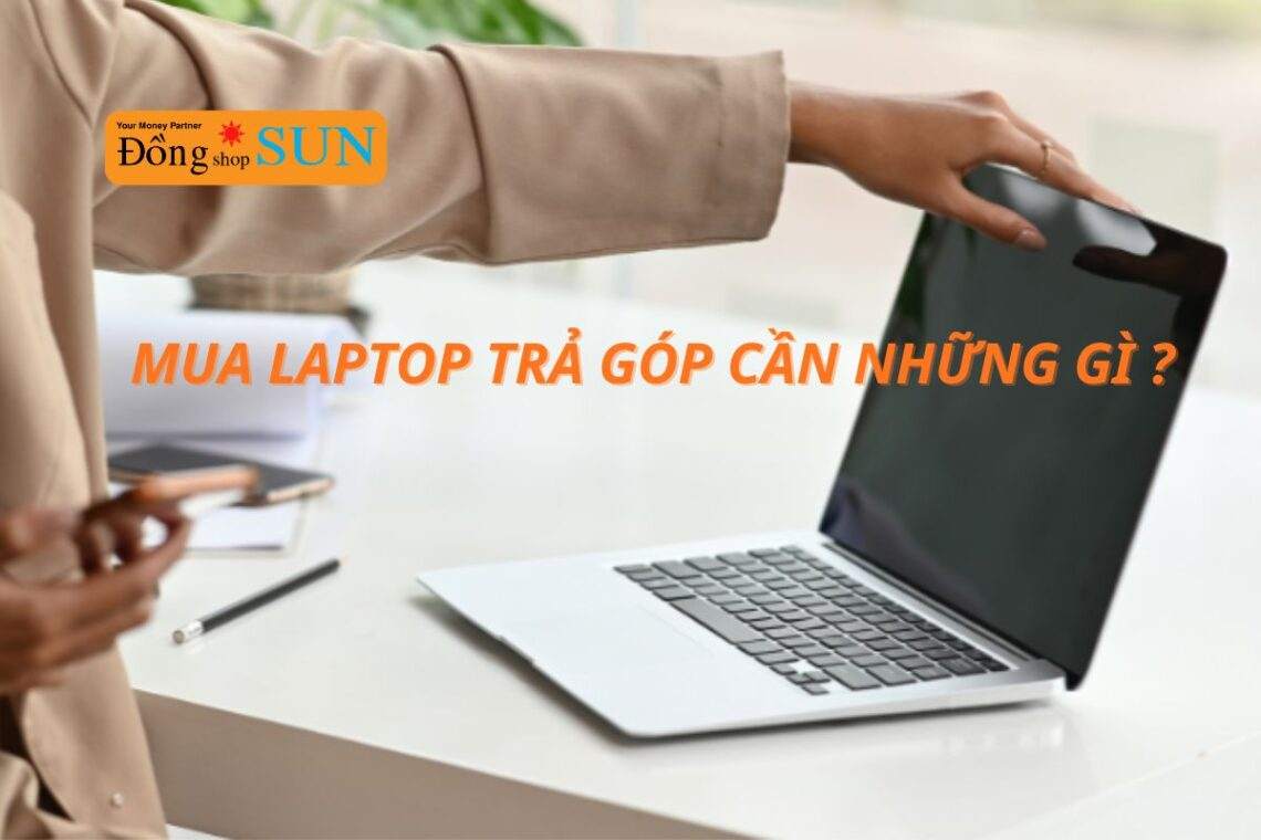 Hướng dẫn mua laptop trả góp cần những gì?