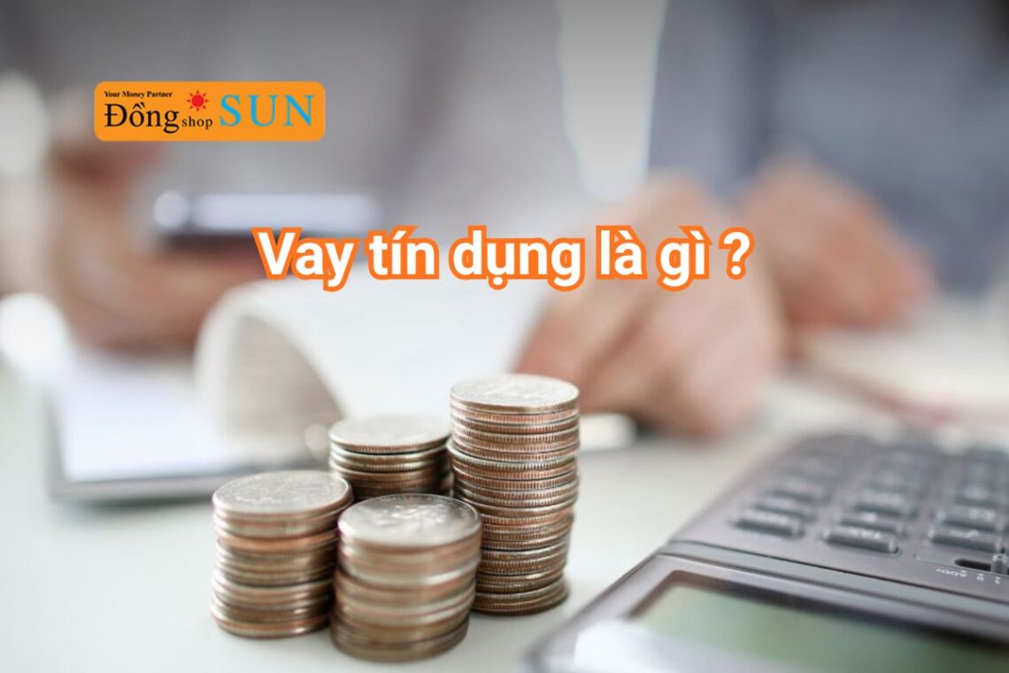 Vay tín dụng là gì? Hướng dẫn chi tiết các loại vay, điều kiện và thủ tục